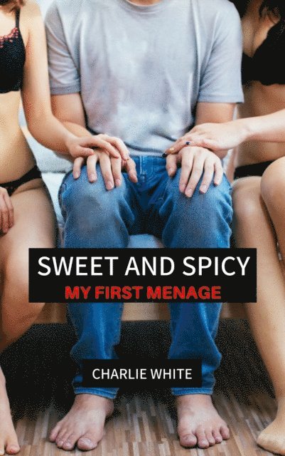 Charlie White - Sweet and Spicy: My First Menage, E-bok