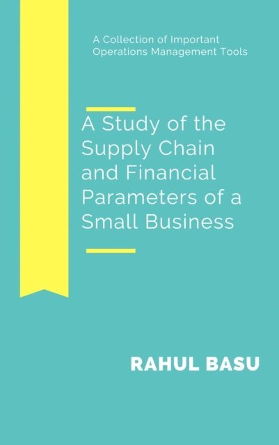 Rahul Basu - Study of the Supply Chain and Financial Parameters of a Small Business, E-bok