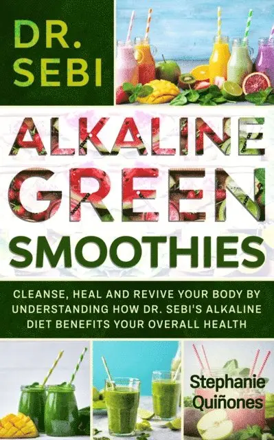 Stephanie Quinones - Dr. Sebi Alkaline Green Smoothies: Cleanse, Heal and Revive Your Body by Understanding How the Alkaline Diet Benefits Your Overall Health, E-bok. Tillgänglighet: Lägg i varukorg