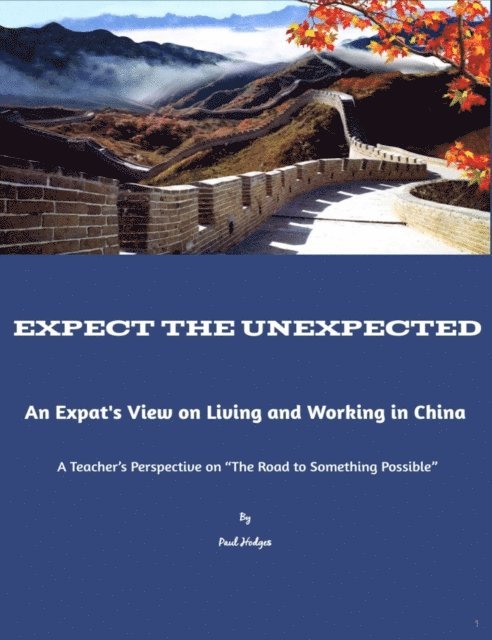 Paul Hodges - Expect the Unexpected: An Expats View on Living and Working in China &quote;A Teachers Perspective on the Road to Something Possible&quote;, E-bok