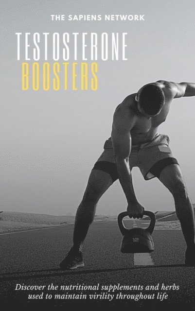The Sapiens Network - Testosterone Boosters: Discover The Nutritional Supplements And Herbs Used To Maintain Virility Throughout Life, E-bok