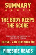 Summary of The Body Keeps the Score: Brain, Mind, and Body in the Healing of Trauma by Bessel van der Kolk MD (Fireside Reads)