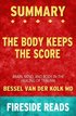 Summary of The Body Keeps the Score: Brain, Mind, and Body in the Healing of Trauma by Bessel van der Kolk MD (Fireside Reads)