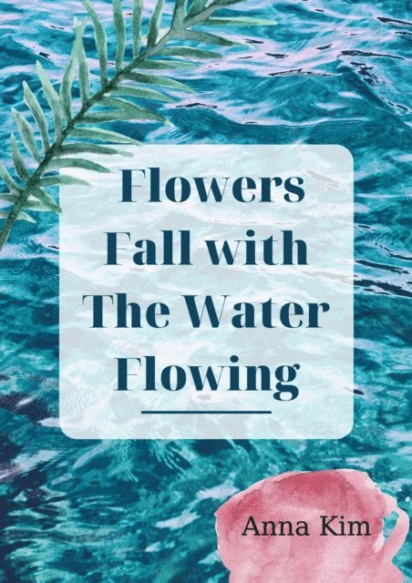 Anna Kim - Flowers Fall with the Water Flowing, E-bok