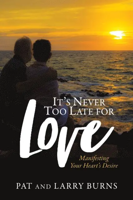 Larry Burns, Pat Burns - It's Never Too Late for Love: Manifesting Your Heart's Desire, E-bok. Tillgänglighet: Lägg i varukorg