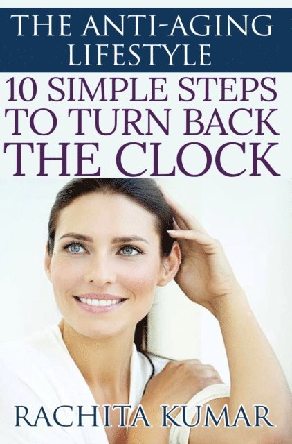 Rachita Kumar - Anti-aging Lifestyle: 10 Simple Steps to Turn Back the Clock, E-bok