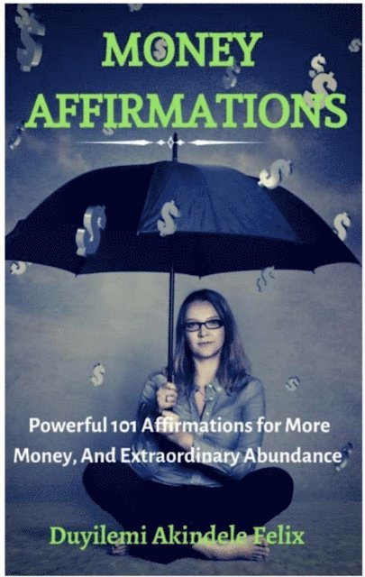 Duyilemi Akindele Felix - Money Affirmations: 101 Affirmations for More Money and Extraordinary Abundance, E-bok. Tillgänglighet: Lägg i varukorg