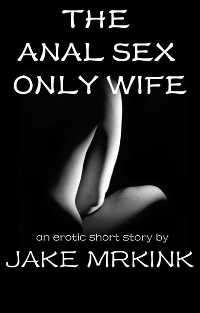 Jake Mrkink - Anal Sex Only Wife, E-bok