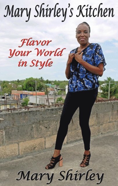 Mary Shirley - Mary Shirley's Kitchen Vol. 1, Flavor Your World in Style, E-bok