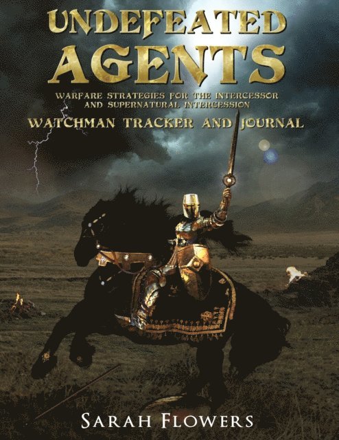 Sarah Flowers - Undefeated Agents: Warfare Strategies for the Intercessor and Supernatural Intercession, E-bok