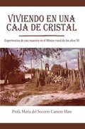 Viviendo En Una Caja de Cristal: Experiencias de una maestra en el Mexico rural de los anos 50