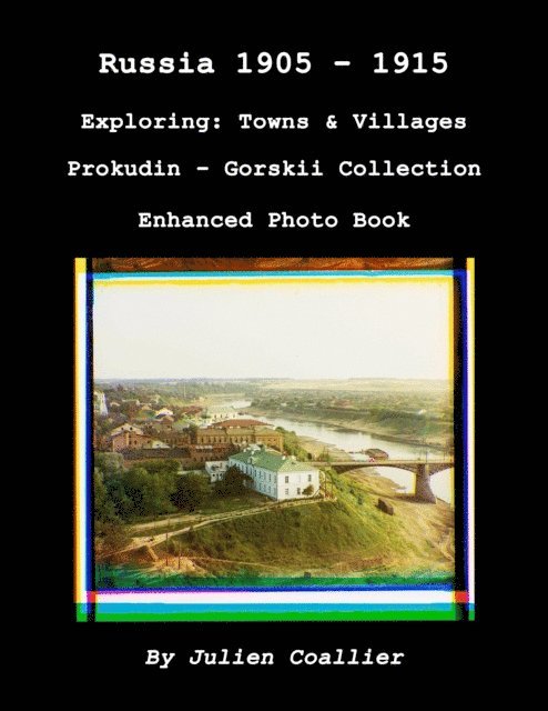 Julien Coallier - Russia 1905: 1915 - Exploring: Towns & Villages - Prokudin - Gorskii Collection - Enhanced Photo Book, E-bok