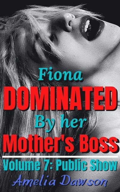 Amelia Dawson - Fiona Dominated by Her Mother's Boss Volume 7 Public Show, E-bok