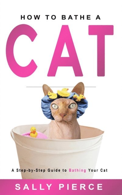Sally Pierce - How to Bathe a Cat: A Step-By-Step Guide to Bathing Your Cat, E-bok. Tillgänglighet: Lägg i varukorg