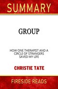 Summary of Group: How One Therapist and a Circle of Strangers Saved My Life by Christie Tate