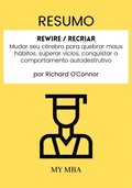 Resumo: Rewire / Recriar : Mudar Seu Cerebro Para Quebrar Maus Habitos, Superar Vicios, Conquistar O Comportamento Autodestrutivo De Richard O'connor