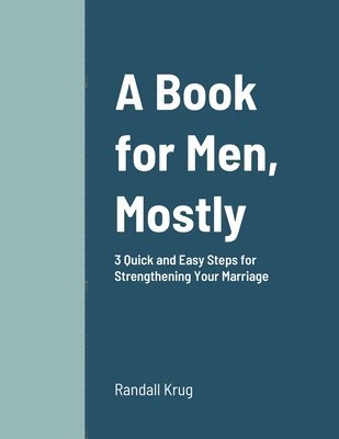 Book for Men, Mostly 3 Quick and Easy Steps for Strengthening Your Marriage