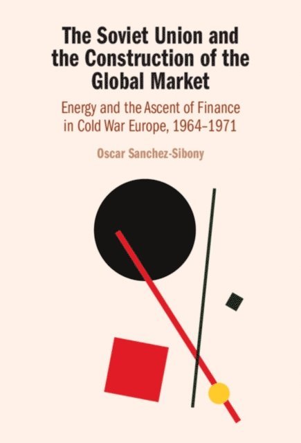 Oscar Sanchez-Sibony - Soviet Union and the Construction of the Global Market, E-bok