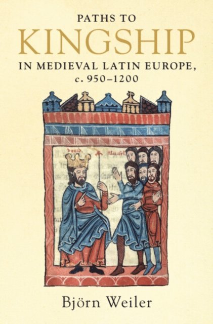 Bjorn Weiler - Paths to Kingship in Medieval Latin Europe, c. 950-1200, E-bok