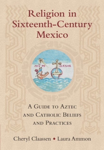 Laura Ammon, Cheryl Claassen - Religion in Sixteenth-Century Mexico, E-bok