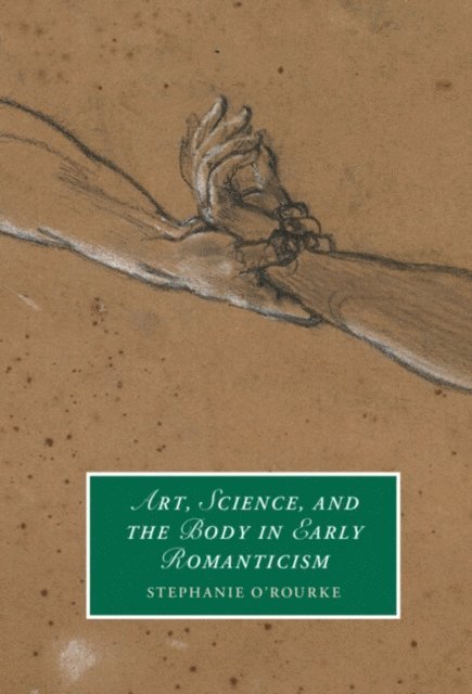 Stephanie O'Rourke - Art, Science, and the Body in Early Romanticism, E-bok