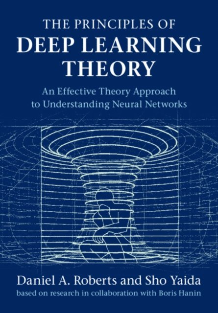 Sho Yaida, Daniel A. Roberts - Principles of Deep Learning Theory, E-bok