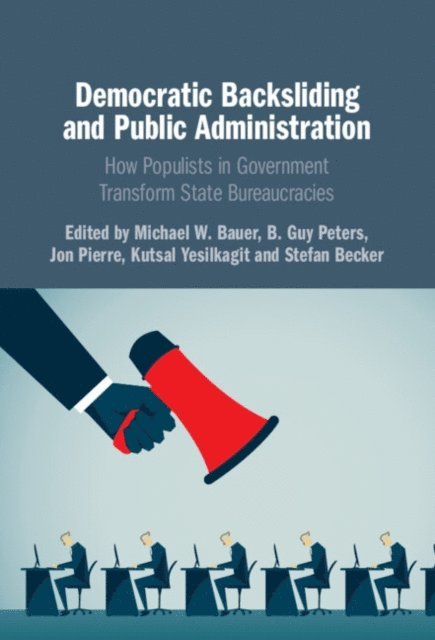 Stefan Becker, Kutsal Yesilkagit, Jon Pierre, B. Guy Peters, Michael W. Bauer - Democratic Backsliding and Public Administration, E-bok