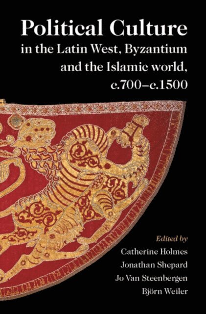 Bjorn Weiler, Jo van Steenbergen, Jonathan Shepard, Catherine Holmes - Political Culture in the Latin West, Byzantium and the Islamic World, c.700-c.1500, E-bok