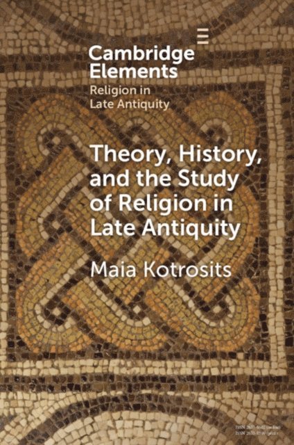 Maia Kotrosits - Theory, History, and the Study of Religion in Late Antiquity, E-bok