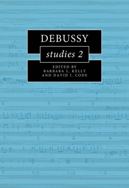 David J. Code, Barbara L. Kelly - Debussy Studies 2, E-bok