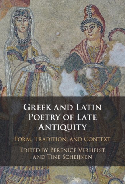 Tine Scheijnen, Berenice Verhelst - Greek and Latin Poetry of Late Antiquity, E-bok