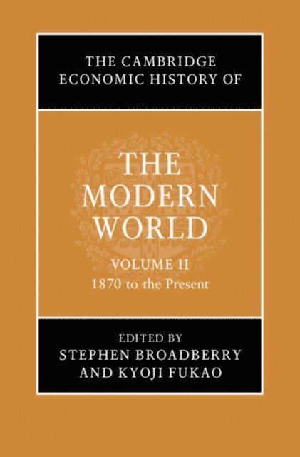 Kyoji Fukao, Stephen Broadberry - Cambridge Economic History of the Modern World: Volume 2, 1870 to the Present, E-bok