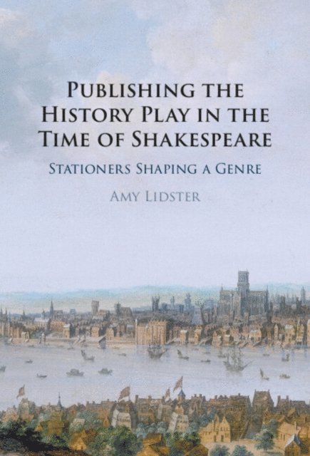 Amy Lidster - Publishing the History Play in the Time of Shakespeare, E-bok