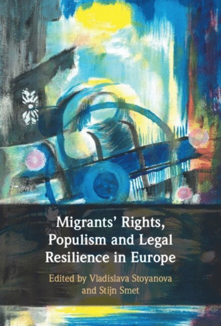 Stijn Smet, Vladislava Stoyanova - Migrants' Rights, Populism and Legal Resilience in Europe, E-bok