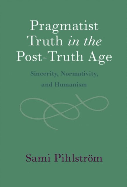 Sami Pihlstrom - Pragmatist Truth in the Post-Truth Age, E-bok