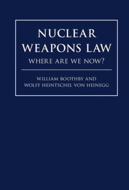 Wolff Heintschel von Heinegg, William H. Boothby - Nuclear Weapons Law, E-bok