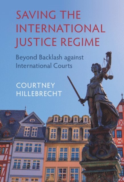 Courtney Hillebrecht - Saving the International Justice Regime, E-bok