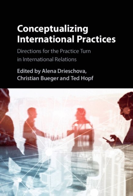 Ted Hopf, Christian Bueger, Alena Drieschova - Conceptualizing International Practices, E-bok