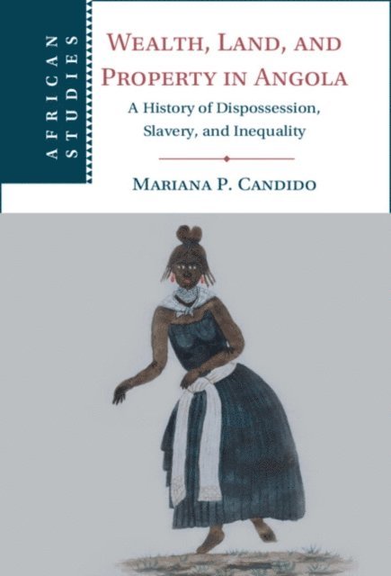 Mariana P. Candido - Wealth, Land, and Property in Angola, E-bok