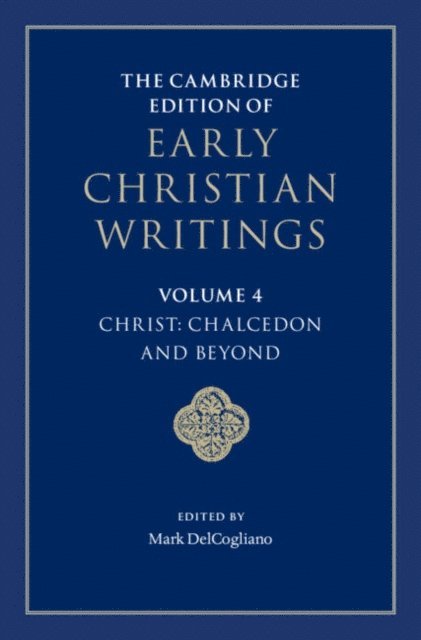 Mark DelCogliano - Cambridge Edition of Early Christian Writings: Volume 4, Christ: Chalcedon and Beyond, E-bok