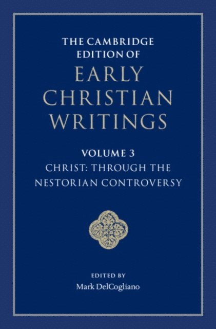 Mark DelCogliano - Cambridge Edition of Early Christian Writings: Volume 3, Christ: Through the Nestorian Controversy, E-bok
