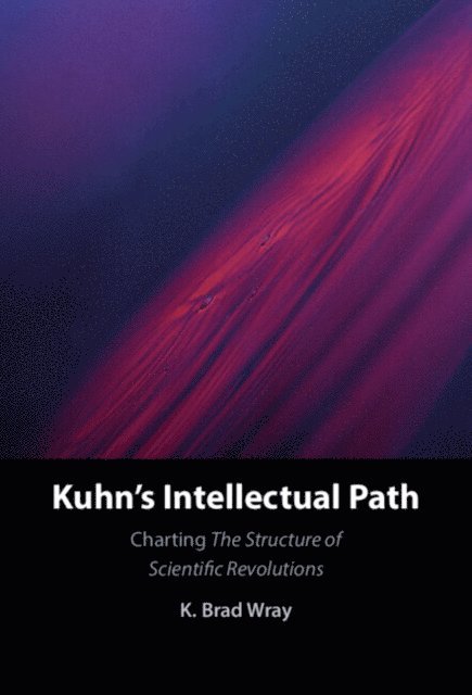 K. Brad Wray - Kuhn's Intellectual Path, E-bok