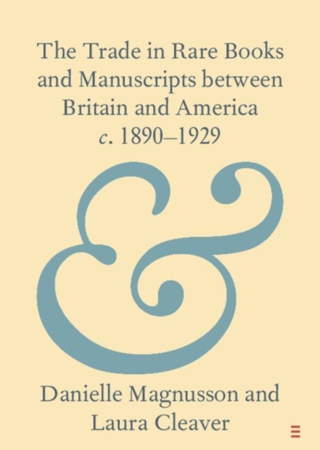 Laura Cleaver, Danielle Magnusson - Trade in Rare Books and Manuscripts between Britain and America c. 1890-1929, E-bok