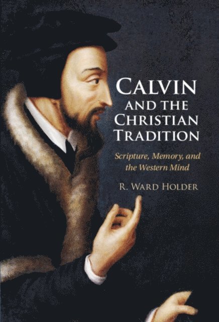 R. Ward Holder - Calvin and the Christian Tradition, E-bok