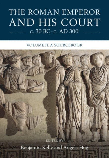 Angela Hug, Benjamin Kelly - Roman Emperor and his Court c. 30 BC-c. AD 300: Volume 2, A Sourcebook, E-bok