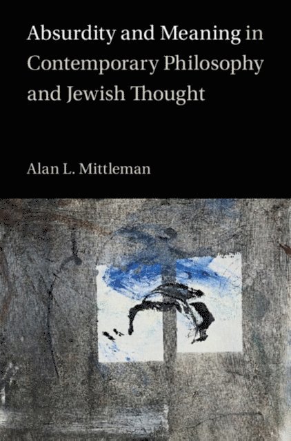 Alan L. Mittleman - Absurdity and Meaning in Contemporary Philosophy and Jewish Thought, E-bok
