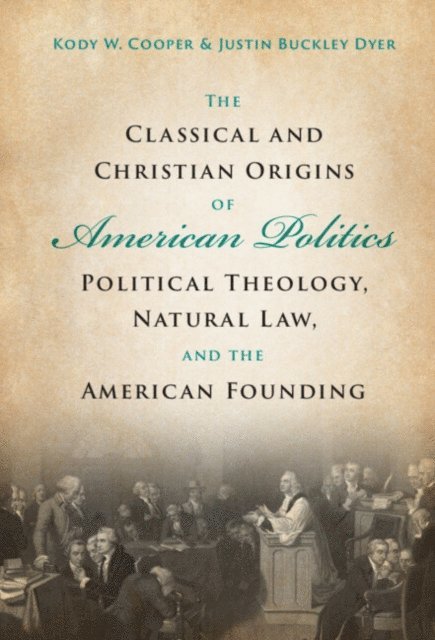 Justin Buckley Dyer, Kody W. Cooper - Classical and Christian Origins of American Politics, E-bok