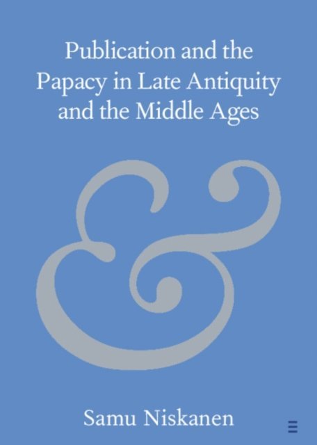Samu Niskanen - Publication and the Papacy in Late Antiquity and the Middle Ages, E-bok
