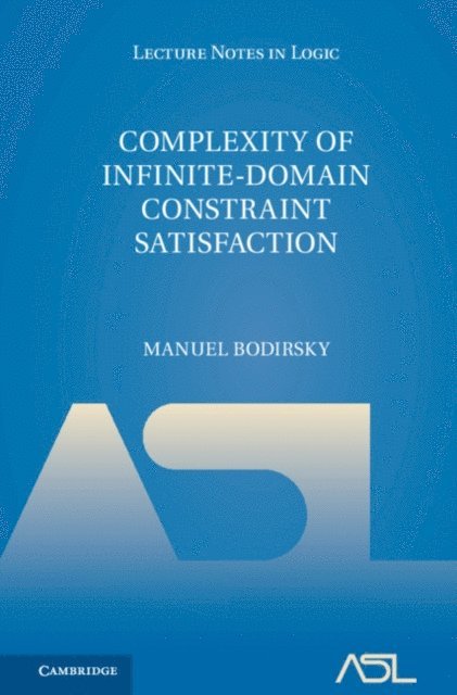 Manuel Bodirsky - Complexity of Infinite-Domain Constraint Satisfaction, E-bok