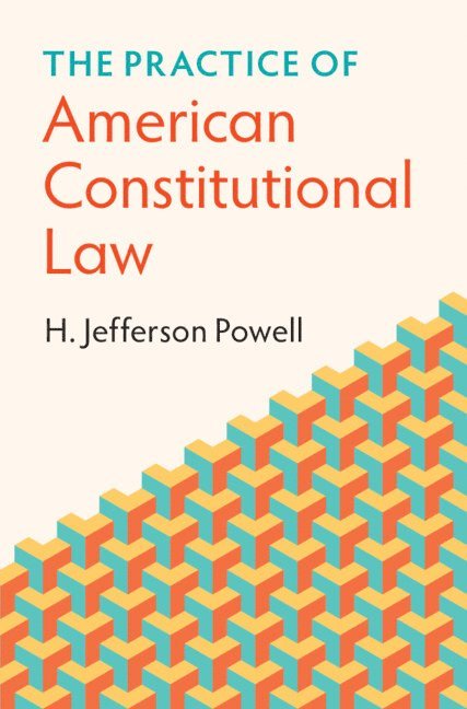 H. Jefferson Powell - The Practice of American Constitutional Law, Häftad